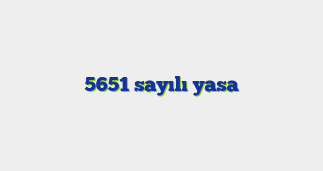 5651 sayılı yasa